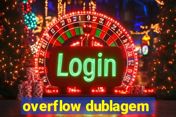 overflow dublagem